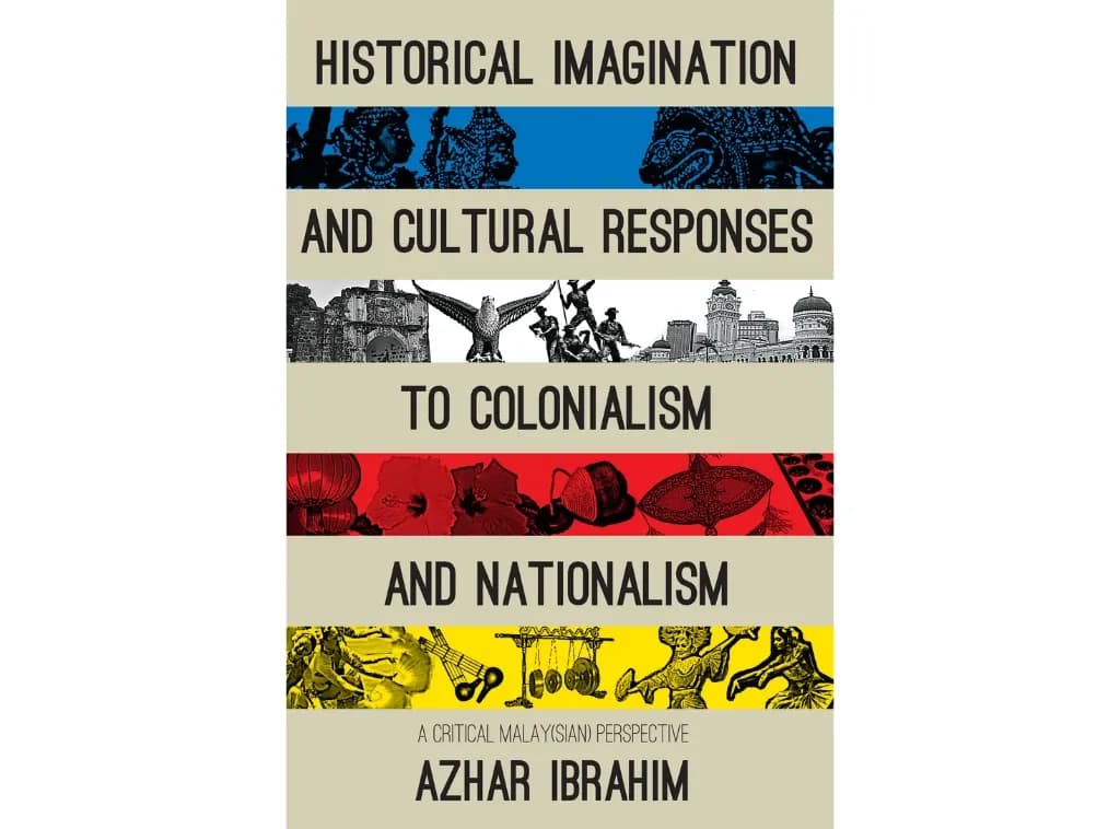 Rethinking our History: A Review of Historical Imagination and Cultural Responses to Colonialism and Nationalism by Dr Azhar Ibrahim